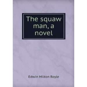 The squaw man, a novel Edwin Milton Royle  Books