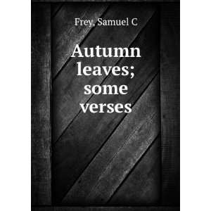  Autumn leaves  some verses Samuel C. Frey Books