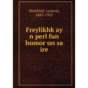   £ay n perl fun humor un sa ire Lazarus, 1885 1955 Monfried Books
