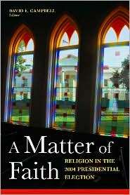 Matter of Faith Religion and the 2004 Presidential Election 