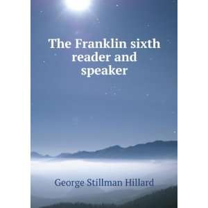   The Franklin sixth reader and speaker George Stillman Hillard Books