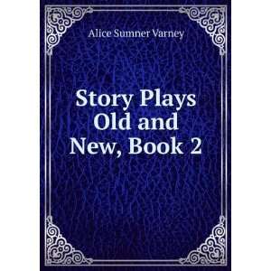    Story Plays Old and New, Book 2 Alice Sumner Varney Books