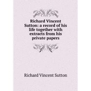   with extracts from his private papers Richard Vincent Sutton Books