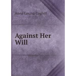  Against Her Will Anna Louisa Coghill Books