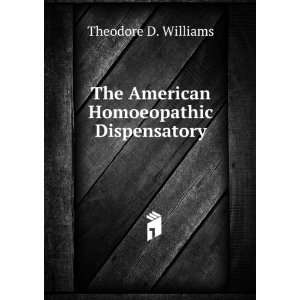    The American Homoeopathic Dispensatory Theodore D. Williams Books
