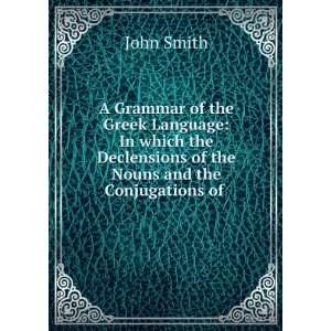   Declensions of the Nouns and the Conjugations of . John Smith Books