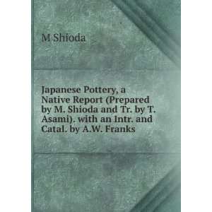 Japanese Pottery, a Native Report (Prepared by M. Shioda and Tr. by T 