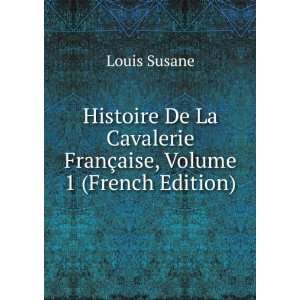   Cavalerie FranÃ§aise, Volume 1 (French Edition) Louis Susane Books