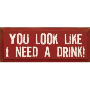  You look like I need a drink Wooden Sign