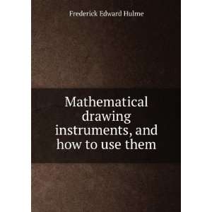   instruments, and how to use them Frederick Edward Hulme Books