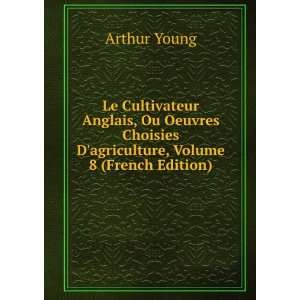 Le Cultivateur Anglais, Ou Oeuvres Choisies Dagriculture, Volume 8 