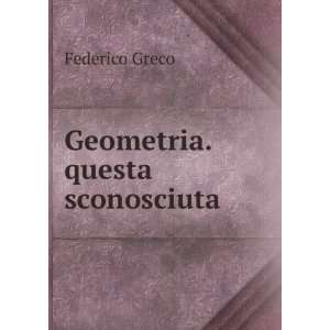  Geometria. questa sconosciuta Federico Greco Books