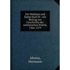   Geschichte der wettinischen Politik, 1364 1379 Hermann Ahrens Books