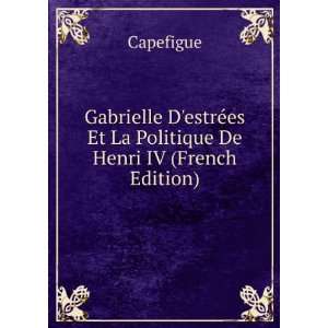 Gabrielle DestrÃ©es Et La Politique De Henri IV (French Edition 