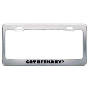  Got Bethany? Girl Name Metal License Plate Frame Holder 