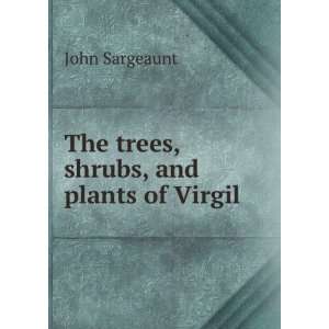    The trees, shrubs, and plants of Virgil John Sargeaunt Books