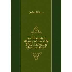 An Illustrated History of the Holy Bible . Including Also the Life of 
