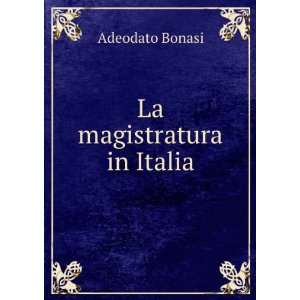  La magistratura in Italia Adeodato Bonasi Books