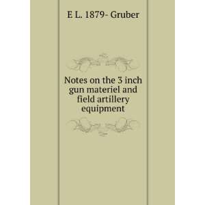   gun materiel and field artillery equipment E L. 1879  Gruber Books