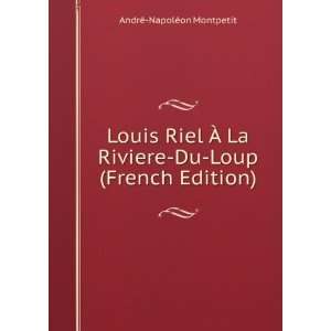  Louis Riel Ã? La Riviere Du Loup (French Edition) AndrÃ 