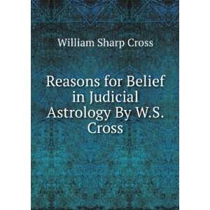  Reasons for Belief in Judicial Astrology By W.S. Cross 