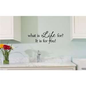  What is Life for? It is for you Vinyl wall art 