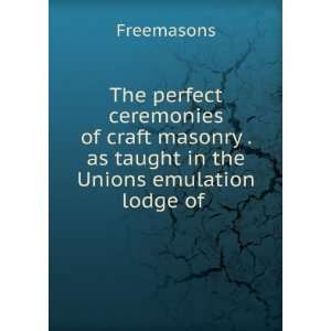   . as taught in the Unions emulation lodge of . Freemasons Books