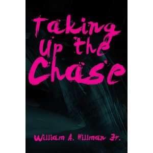  Taking up the Chase (9781462052776) William A. Hillman Jr 