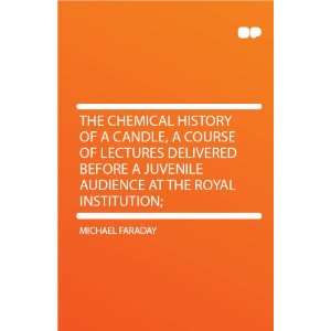  The Chemical History of a Candle, a Course of Lectures 