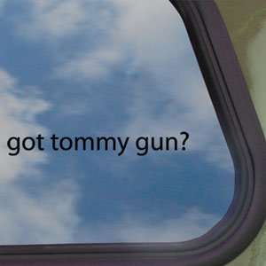  Got Tommy Gun? Black Decal Gangster Truck Window Sticker 