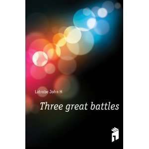  Three great battles Latrobe John H Books