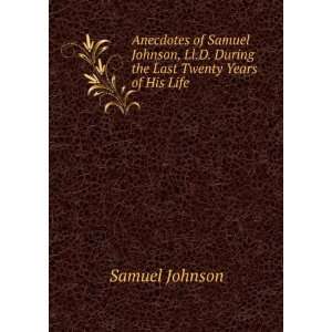  Anecdotes of Samuel Johnson, Ll.D. During the Last Twenty 