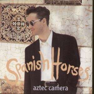   SPANISH HORSES 7 INCH (7 VINYL 45) UK WEA 1992 AZTEC CAMERA Music