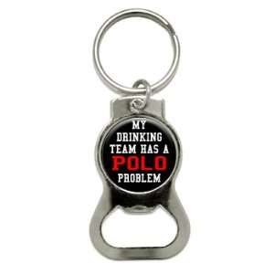 MY DRINKING TEAM HAS A POLO PROBLEM   Bottle Cap Opener Keychain Ring