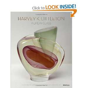 Littleton A Life in Glass Founder of Americas Studio Glass Movement 