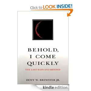 Behold I Come Quickly The Last Days and Beyond Hoyt W. Brewster Jr 