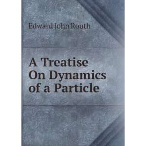  A Treatise On Dynamics of a Particle Edward John Routh 