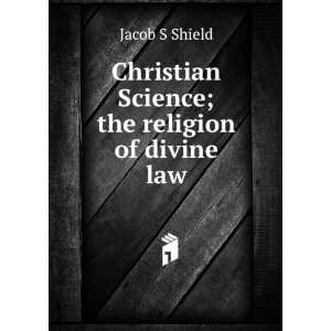  Christian Science; the religion of divine law Jacob S 
