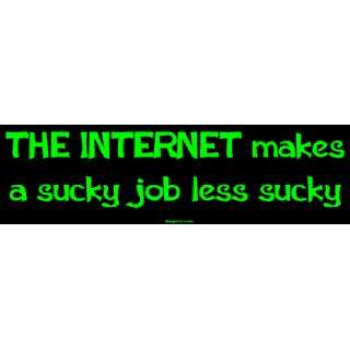 THE INTERNET makes a sucky job less sucky Bumper Sticker