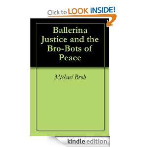 Ballerina Justice and the Bro Bots of Peace Michael Broh  