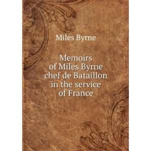  Memoirs of Miles Byrne chef de Bataillon in the service of 