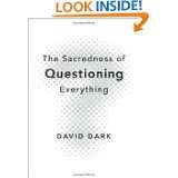 The Sacredness of Questioning Everything by David Dark (Mar 10, 2009)