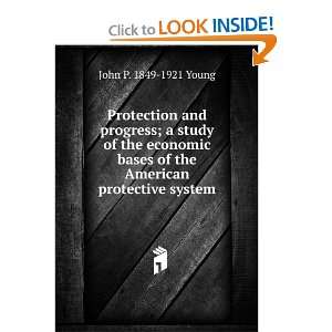 Protection and progress; a study of the economic bases of the American 
