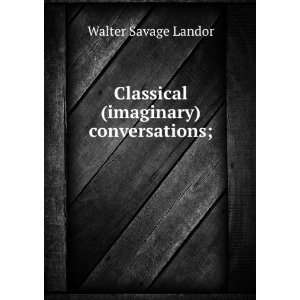  Classical (imaginary) conversations; Walter Savage Landor 