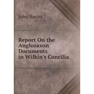  Report On the Anglosaxon Documents in Wilkins Concilia 
