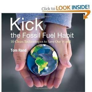 Tom RandsKick the Fossil Fuel Habit 10 Clean Technologies to Save 