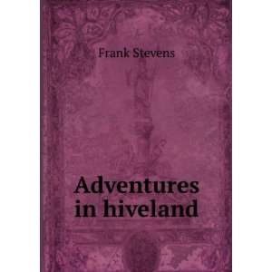  Adventures in hiveland Frank Stevens Books