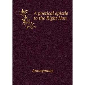  A poetical epistle to the Right Hon Anonymous Books