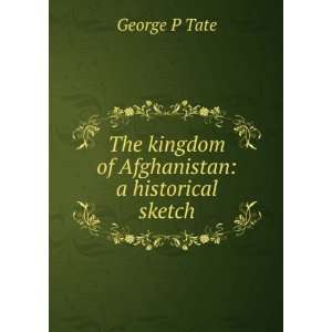   The kingdom of Afghanistan a historical sketch George P Tate Books