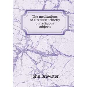   of a recluse chiefly on religious subjects John Brewster Books